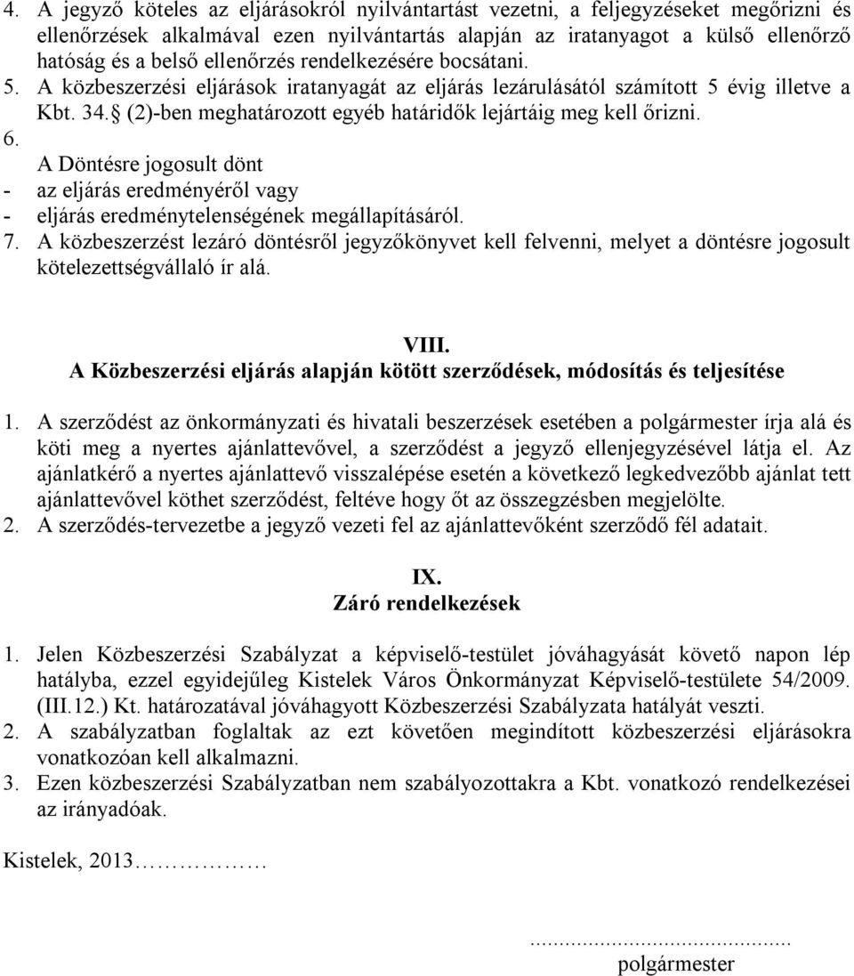 (2)-ben meghatározott egyéb határidők lejártáig meg kell őrizni. 6. A Döntésre jogosult dönt - az eljárás eredményéről vagy - eljárás eredménytelenségének megállapításáról. 7.