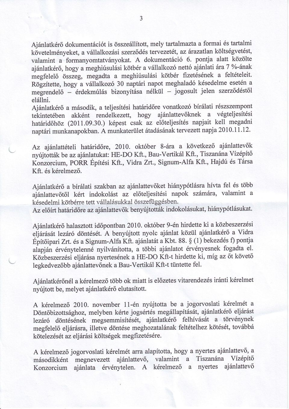 Rögzítette, hogy a vállalkoző 30 naptári napot meghaladó késedelmeeseténa érdekmúlás bizonyítása nélkül _ jogosult jelen szerződéstői megrendelő elá1lni.