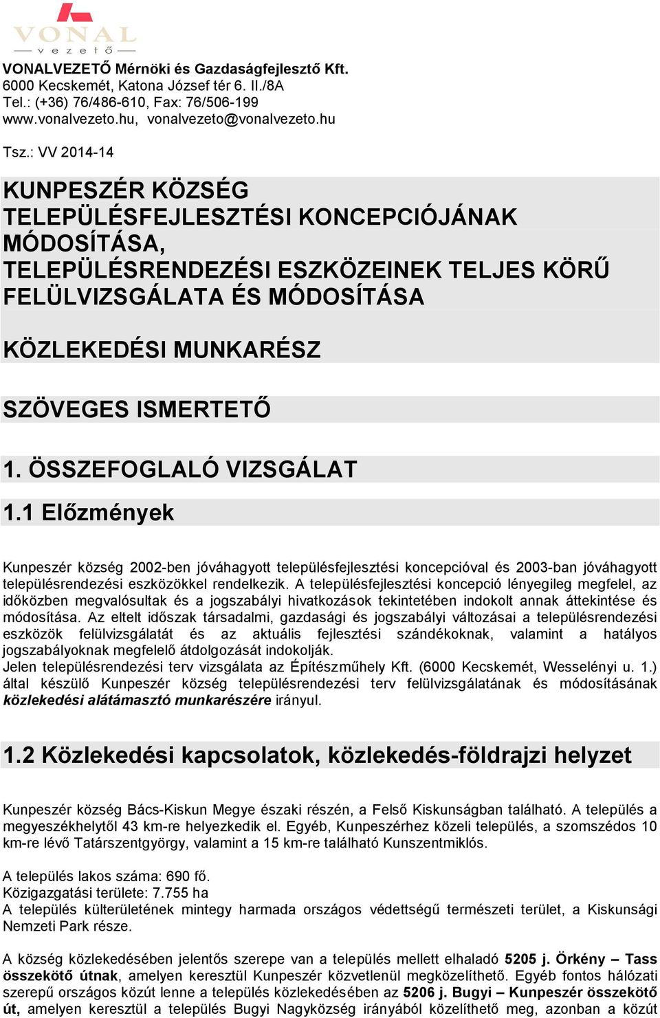 ÖSSZEFOGLALÓ VIZSGÁLAT 1.1 Előzmények Kunpeszér község 2002-ben jóváhagyott településfejlesztési koncepcióval és 2003-ban jóváhagyott településrendezési eszközökkel rendelkezik.