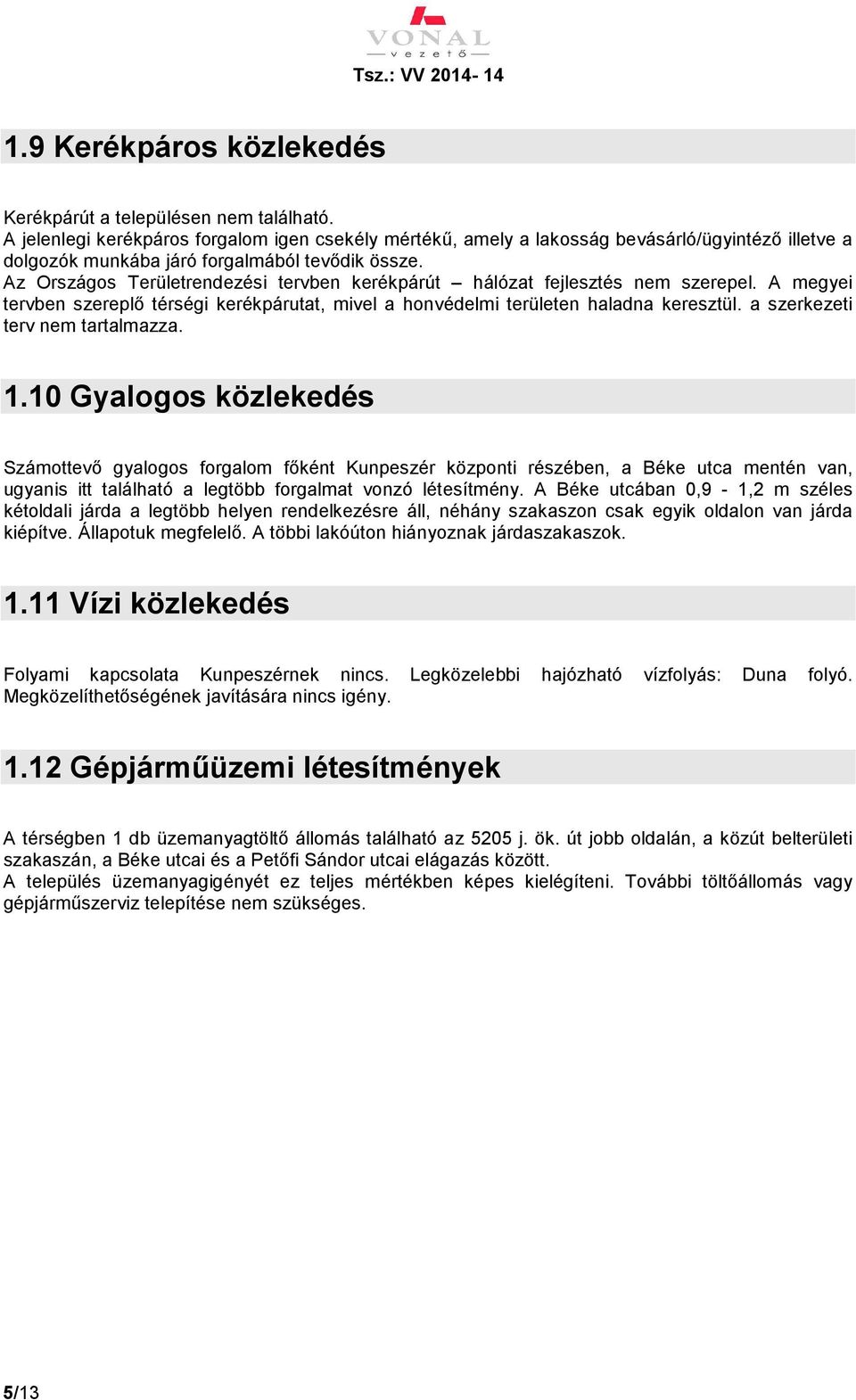 Az Országos Területrendezési tervben kerékpárút hálózat fejlesztés nem szerepel. A megyei tervben szereplő térségi kerékpárutat, mivel a honvédelmi területen haladna keresztül.