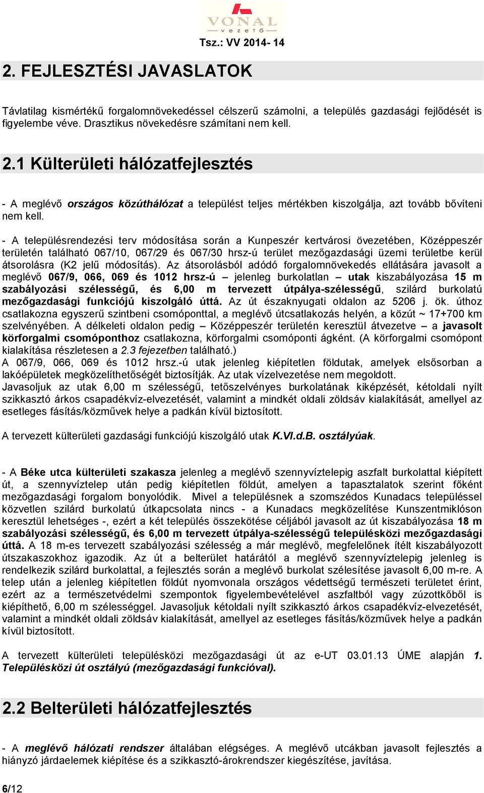 - A településrendezési terv módosítása során a Kunpeszér kertvárosi övezetében, Középpeszér területén található 067/10, 067/29 és 067/30 hrsz-ú terület mezőgazdasági üzemi területbe kerül átsorolásra