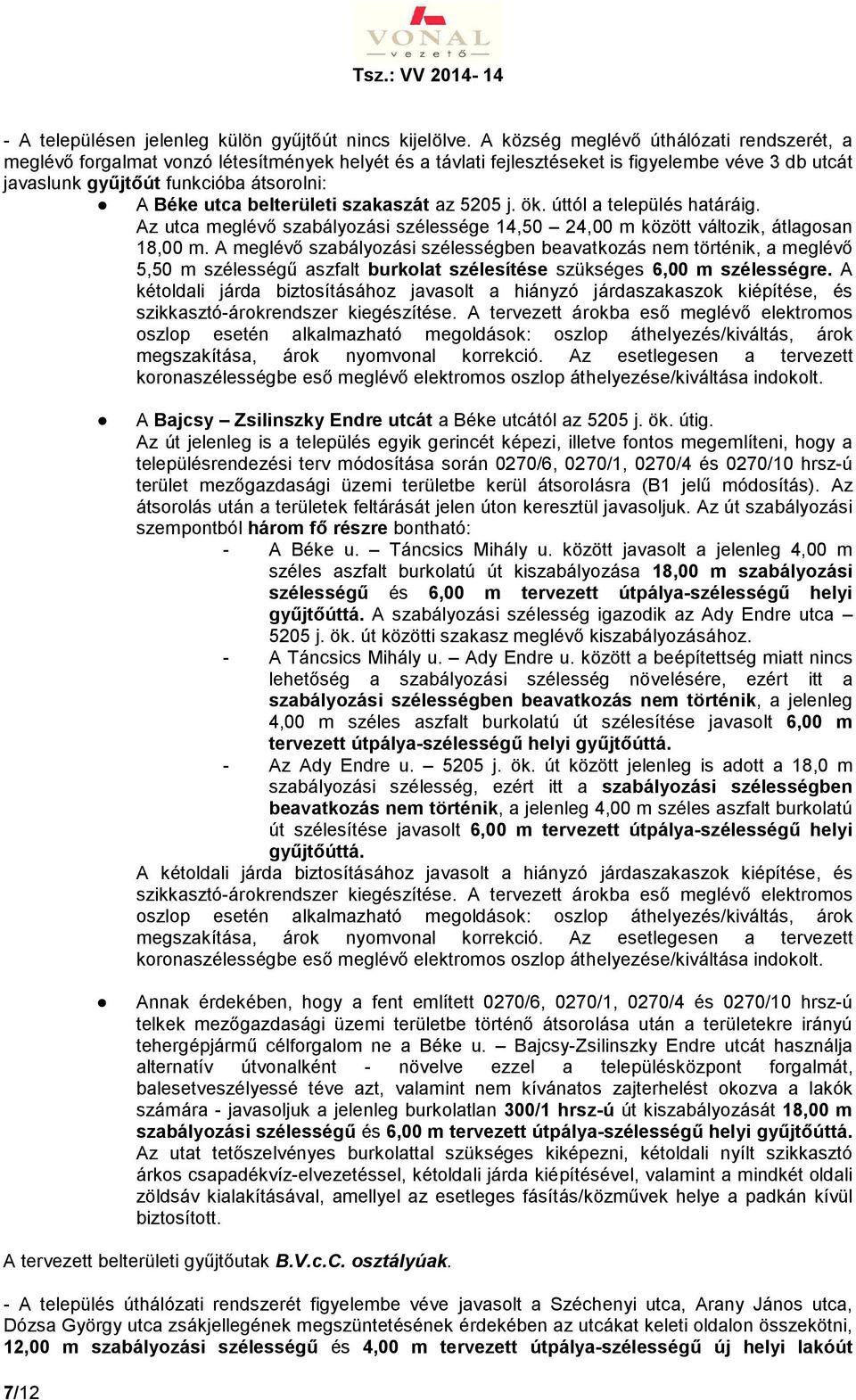 belterületi szakaszát az 5205 j. ök. úttól a település határáig. Az utca meglévő szabályozási szélessége 14,50 24,00 m között változik, átlagosan 18,00 m.