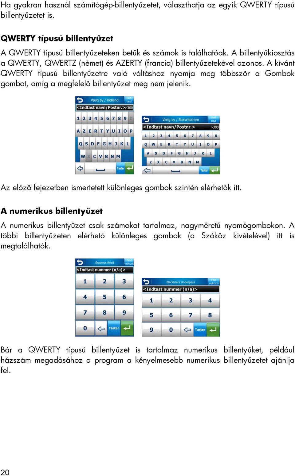 A kívánt QWERTY típusú billentyűzetre való váltáshoz nyomja meg többször a Gombok gombot, amíg a megfelelő billentyűzet meg nem jelenik.