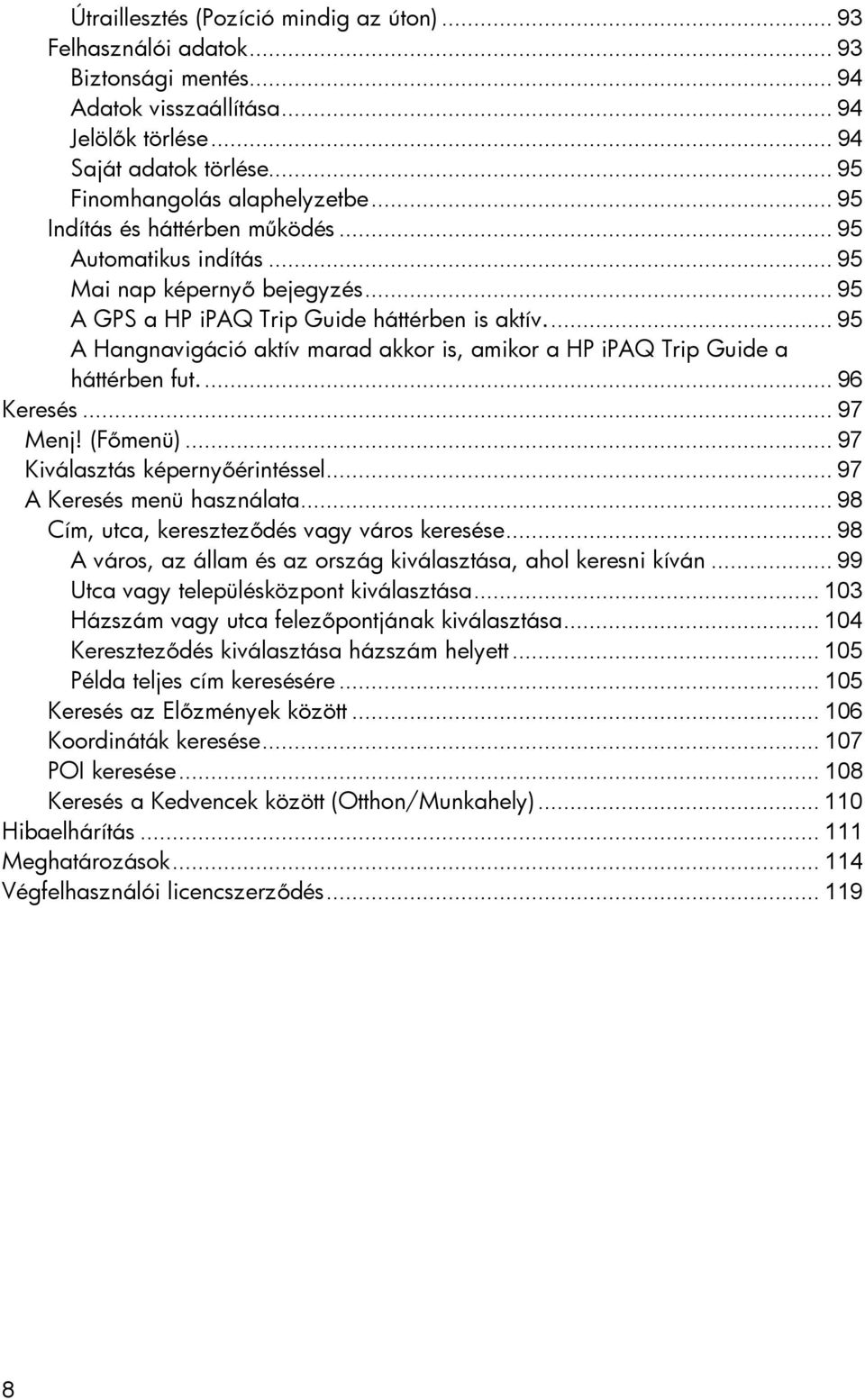 .. 95 A Hangnavigáció aktív marad akkor is, amikor a HP ipaq Trip Guide a háttérben fut.... 96 Keresés... 97 Menj! (Főmenü)... 97 Kiválasztás képernyőérintéssel... 97 A Keresés menü használata.