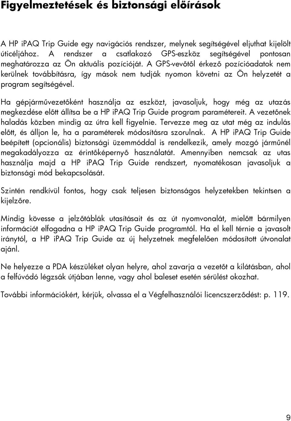 A GPS-vevőtől érkező pozícióadatok nem kerülnek továbbításra, így mások nem tudják nyomon követni az Ön helyzetét a program segítségével.