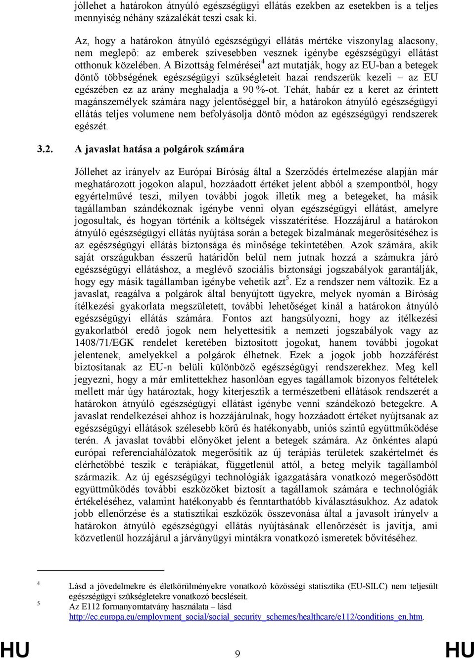 A Bizottság felmérései 4 azt mutatják, hogy az EU-ban a betegek döntő többségének egészségügyi szükségleteit hazai rendszerük kezeli az EU egészében ez az arány meghaladja a 90 %-ot.