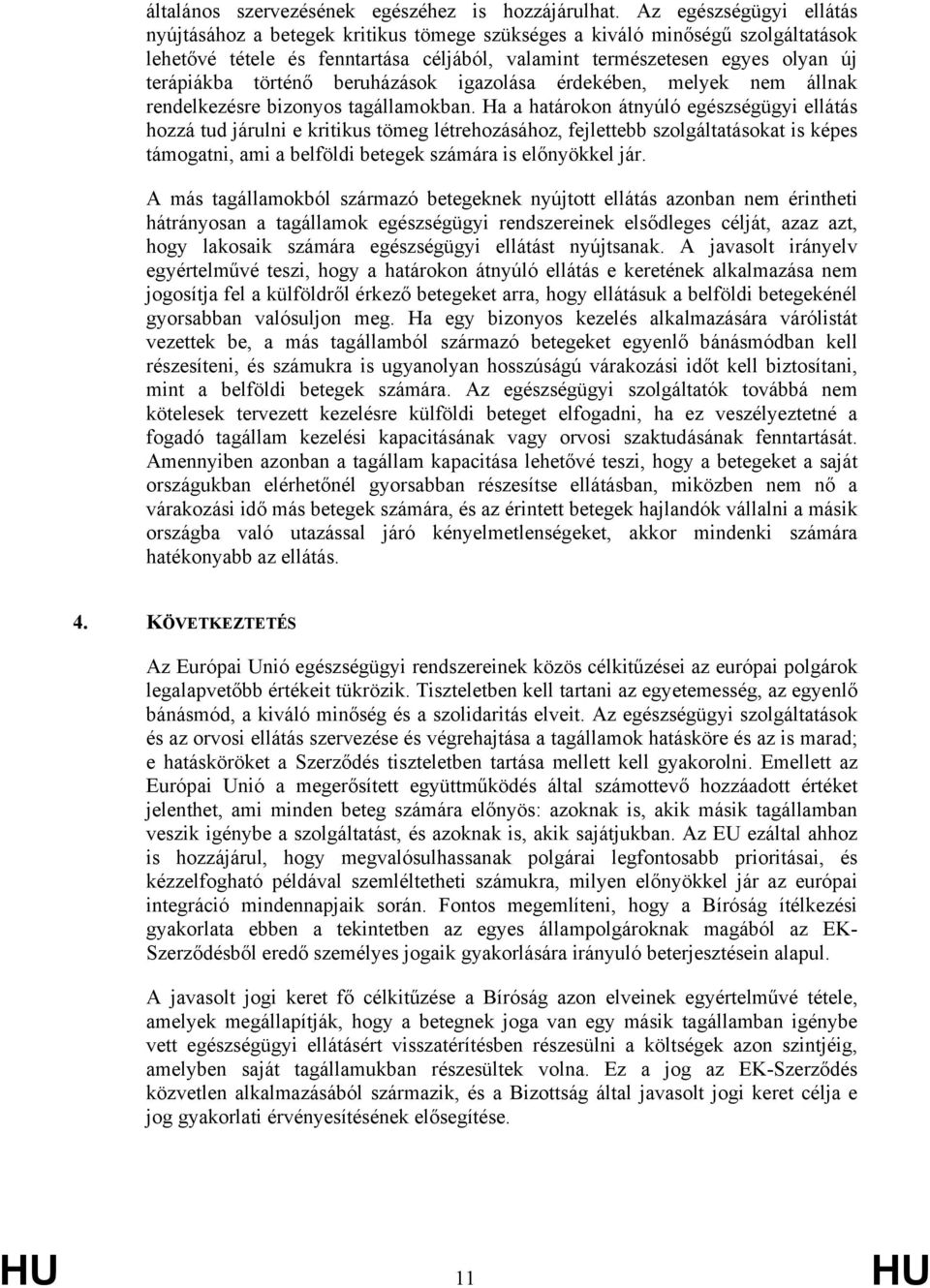 történő beruházások igazolása érdekében, melyek nem állnak rendelkezésre bizonyos tagállamokban.