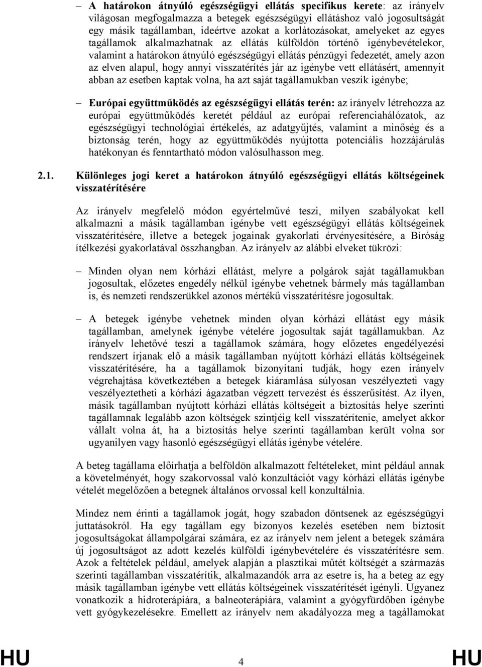 alapul, hogy annyi visszatérítés jár az igénybe vett ellátásért, amennyit abban az esetben kaptak volna, ha azt saját tagállamukban veszik igénybe; Európai együttműködés az egészségügyi ellátás