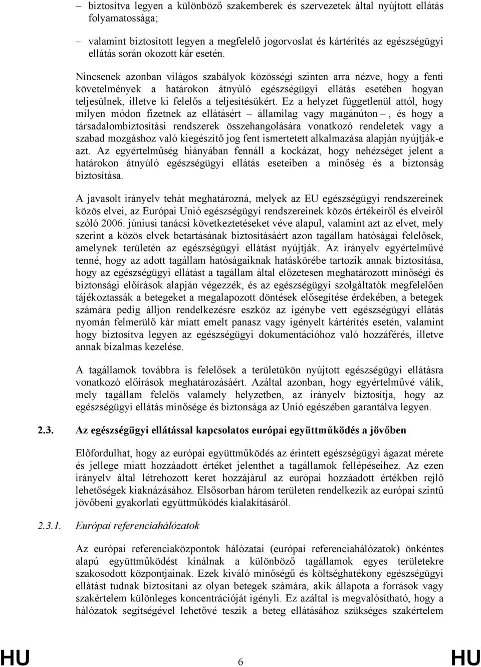 Nincsenek azonban világos szabályok közösségi szinten arra nézve, hogy a fenti követelmények a határokon átnyúló egészségügyi ellátás esetében hogyan teljesülnek, illetve ki felelős a teljesítésükért.