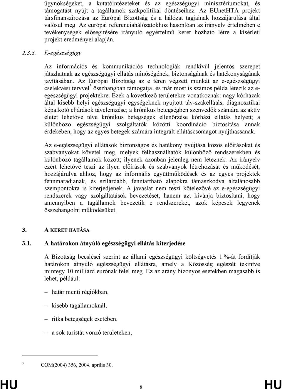 Az európai referenciahálózatokhoz hasonlóan az irányelv értelmében e tevékenységek elősegítésére irányuló egyértelmű keret hozható létre a kísérleti projekt eredményei alapján. 2.3.