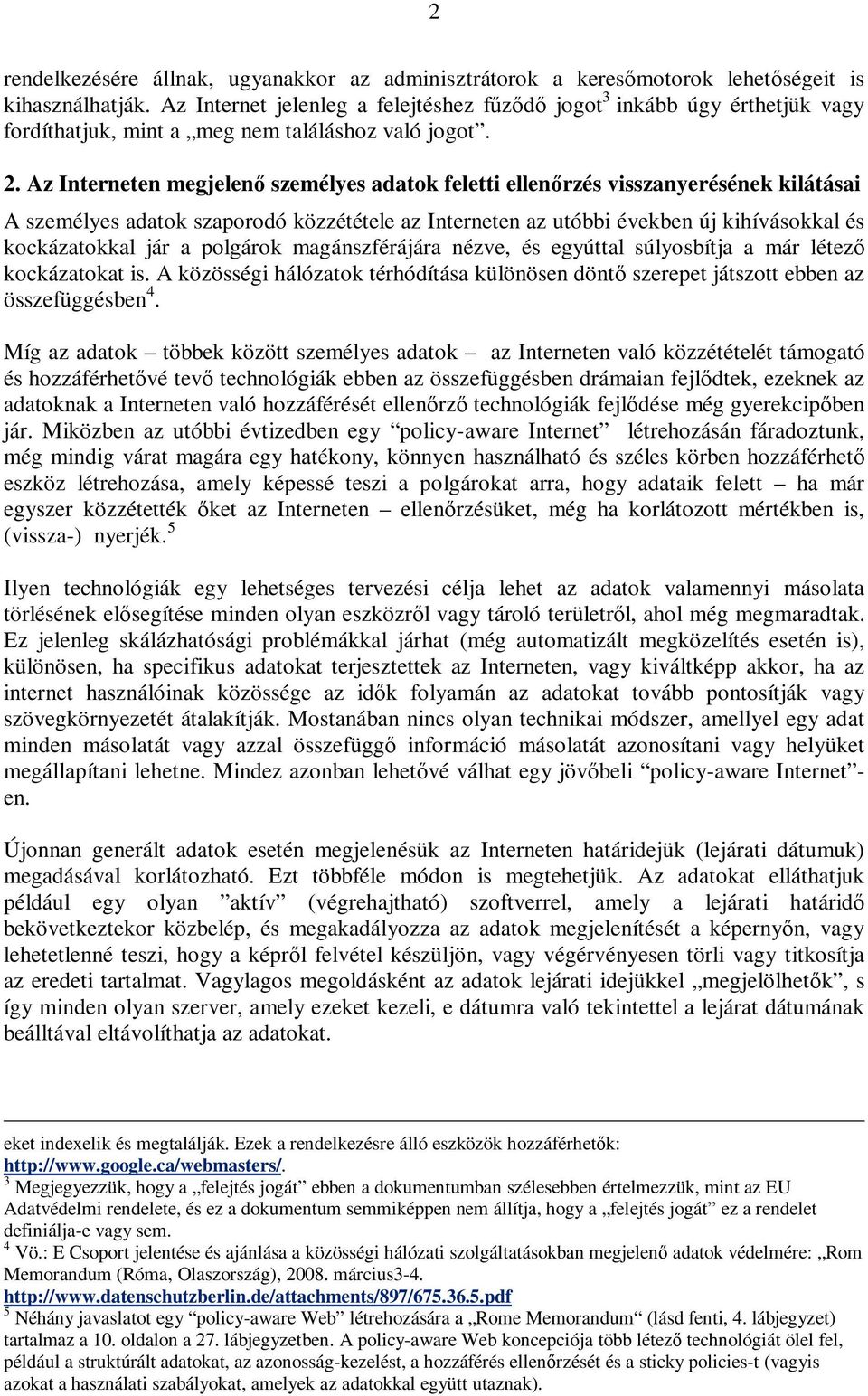 Az Interneten megjelenő személyes adatok feletti ellenőrzés visszanyerésének kilátásai A személyes adatok szaporodó közzététele az Interneten az utóbbi években új kihívásokkal és kockázatokkal jár a