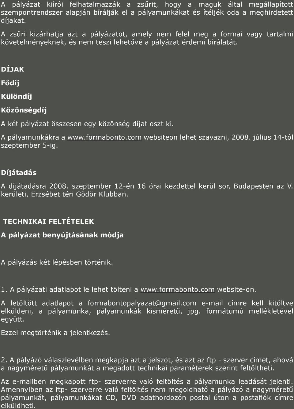 DÍJAK Fődíj Különdíj Közönségdíj A két pályázat összesen egy közönség díjat oszt ki. A pályamunkákra a www.formabonto.com websiteon lehet szavazni, 2008. július 14-tól szeptember 5-ig.