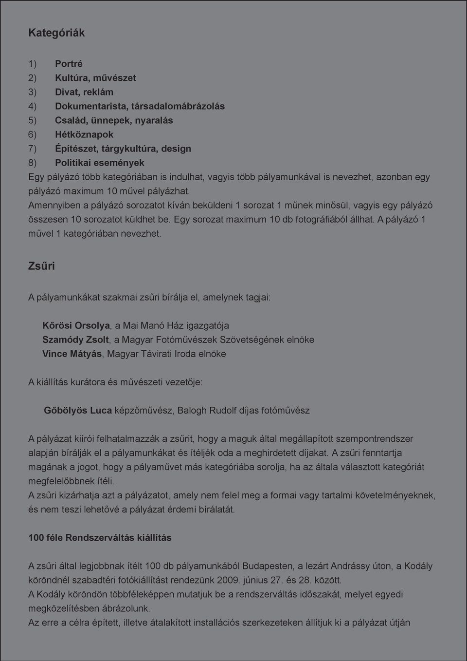 Amennyiben a pályázó sorozatot kíván beküldeni 1 sorozat 1 műnek minősül, vagyis egy pályázó összesen 10 sorozatot küldhet be. Egy sorozat maximum 10 db fotográfiából állhat.