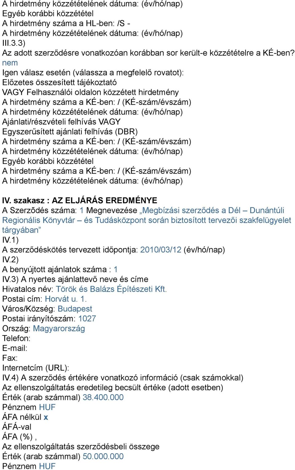 Ajánlati/részvételi felhívás VAGY Egyszerűsített ajánlati felhívás (DBR) A hirdetmény száma a KÉ-ben: / (KÉ-szám/évszám) Egyéb korábbi közzététel A hirdetmény száma a KÉ-ben: / (KÉ-szám/évszám) IV.