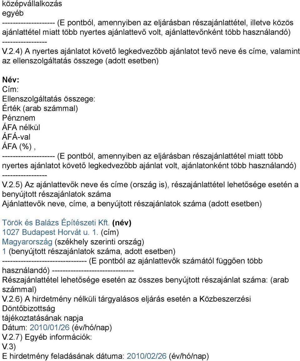 4) A nyertes ajánlatot követő legkedvezőbb ajánlatot tevő neve és címe, valamint az ellenszolgáltatás összege (adott esetben) Név: Cím: Ellenszolgáltatás összege: Érték (arab számmal) Pénznem ÁFA