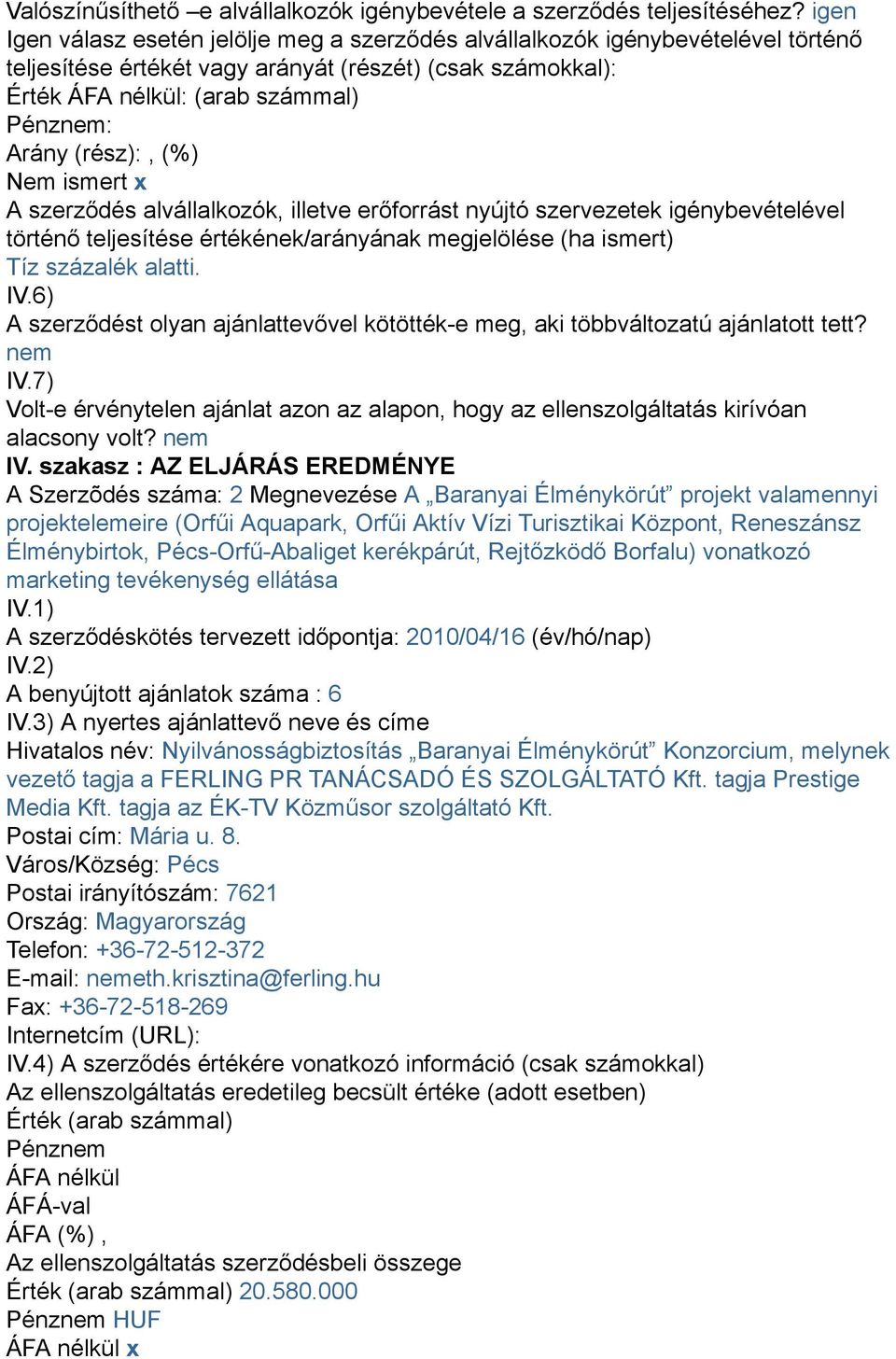 (rész):, (%) Nem ismert x A szerződés alvállalkozók, illetve erőforrást nyújtó szervezetek igénybevételével történő teljesítése értékének/arányának megjelölése (ha ismert) Tíz százalék alatti. IV.