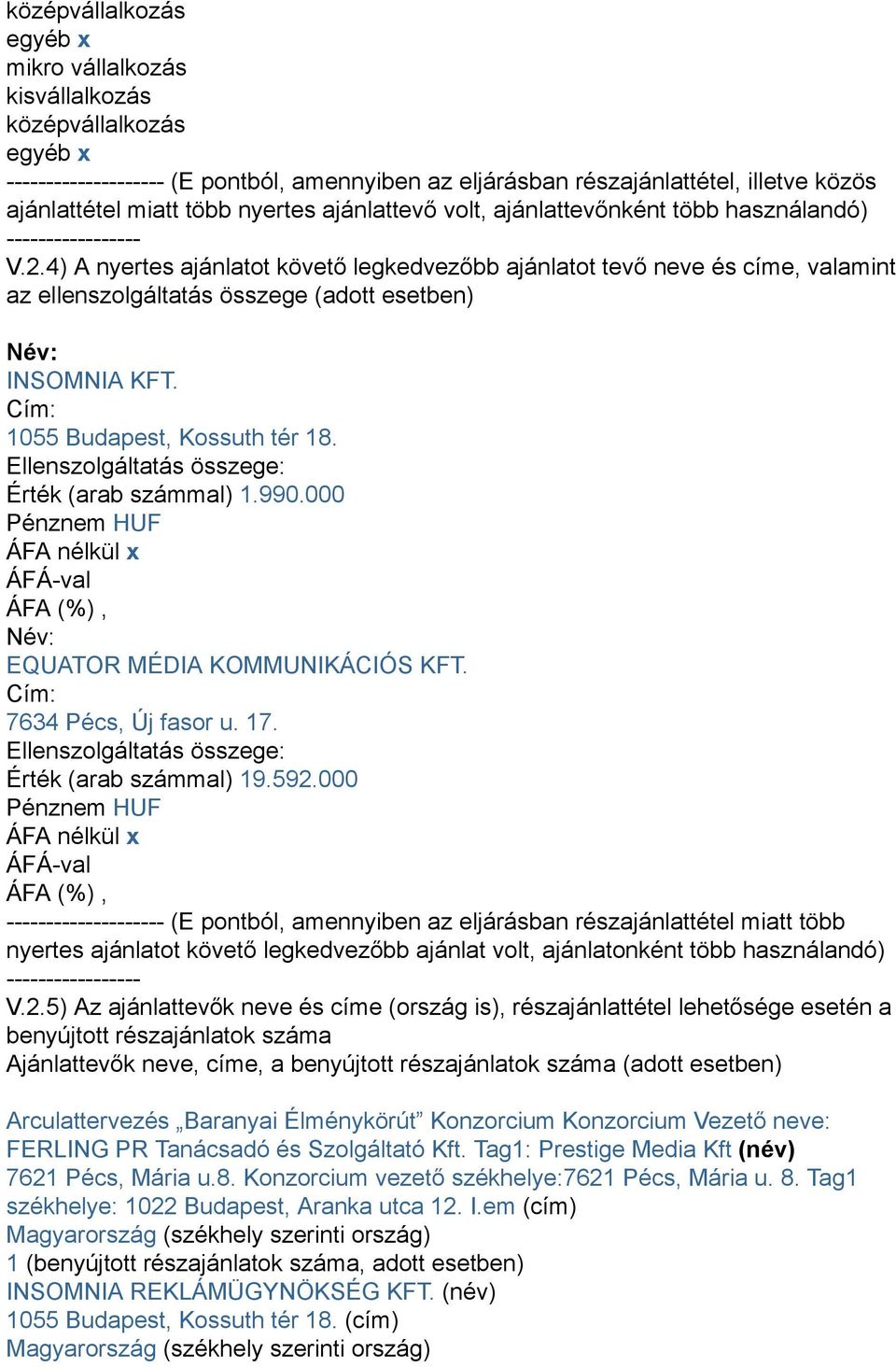 4) A nyertes ajánlatot követő legkedvezőbb ajánlatot tevő neve és címe, valamint az ellenszolgáltatás összege (adott esetben) Név: INSOMNIA KFT. Cím: 1055 Budapest, Kossuth tér 18.