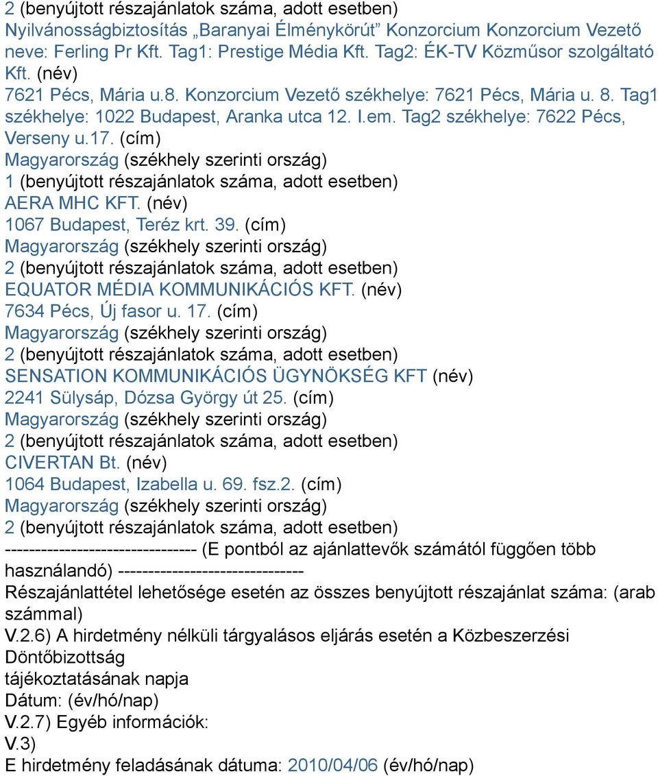 Tag2 székhelye: 7622 Pécs, Verseny u.17. (cím) 1 (benyújtott részajánlatok száma, adott esetben) AERA MHC KFT. (név) 1067 Budapest, Teréz krt. 39.