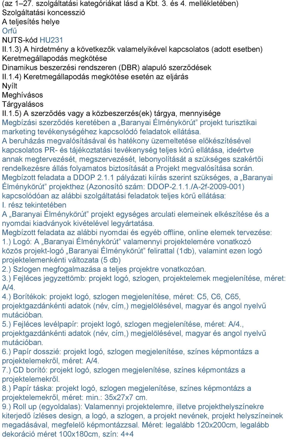 A beruházás megvalósításával és hatékony üzemeltetése előkészítésével kapcsolatos PR- és tájékoztatási tevékenység teljes körű ellátása, ideértve annak megtervezését, megszervezését, lebonyolítását a