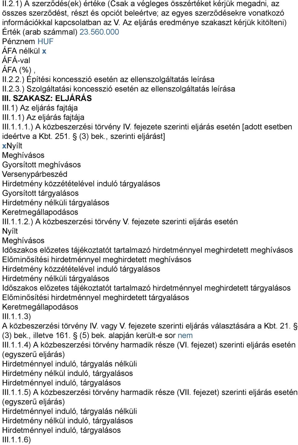 SZAKASZ: ELJÁRÁS III.1) Az eljárás fajtája III.1.1) Az eljárás fajtája III.1.1.1.) A közbeszerzési törvény IV. fejezete szerinti eljárás esetén [adott esetben ideértve a Kbt. 251. (3) bek.