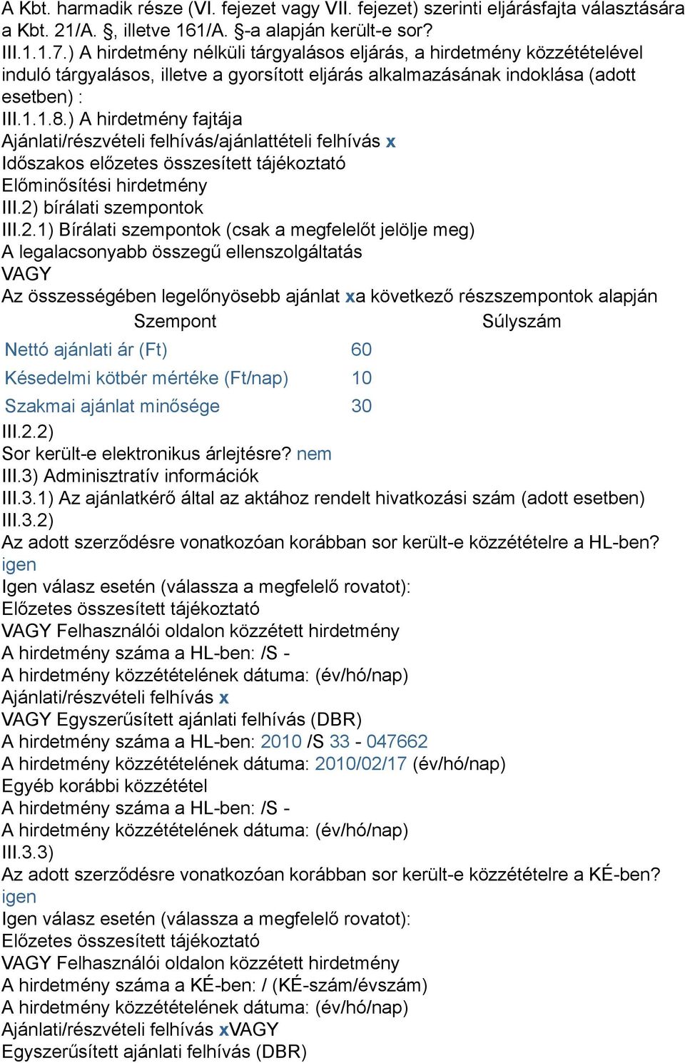 ) A hirdetmény fajtája Ajánlati/részvételi felhívás/ajánlattételi felhívás x Időszakos előzetes összesített tájékoztató Előminősítési hirdetmény III.2)