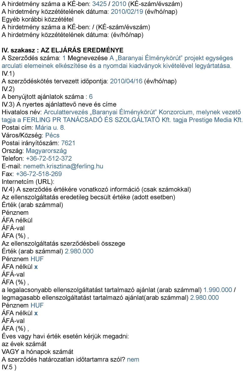 szakasz : AZ ELJÁRÁS EREDMÉNYE A Szerzõdés száma: 1 Megnevezése A Baranyai Élménykörút projekt egységes arculati elemeinek elkészítése és a nyomdai kiadványok kivételével legyártatása. IV.