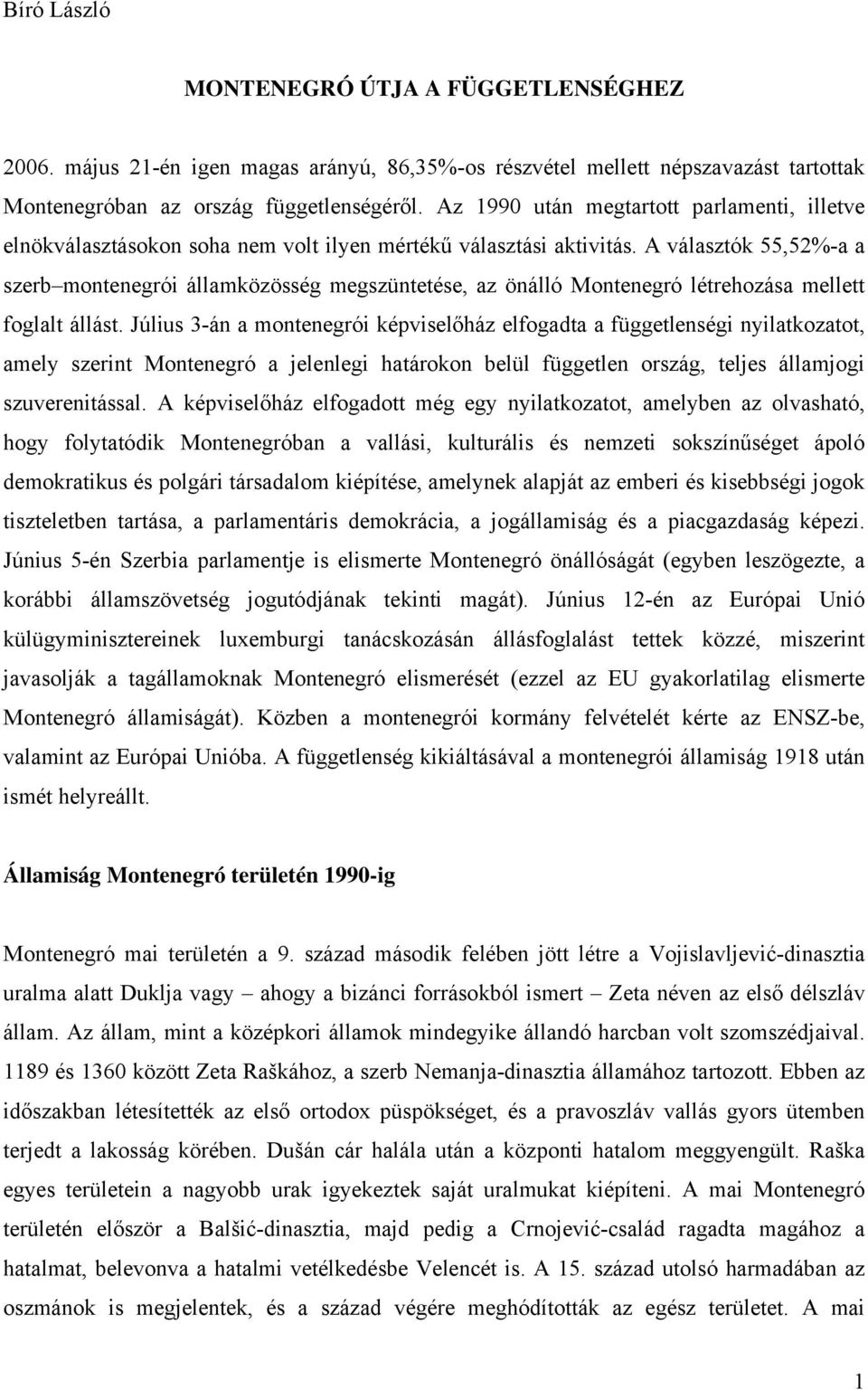 A választók 55,52%-a a szerb montenegrói államközösség megszüntetése, az önálló Montenegró létrehozása mellett foglalt állást.