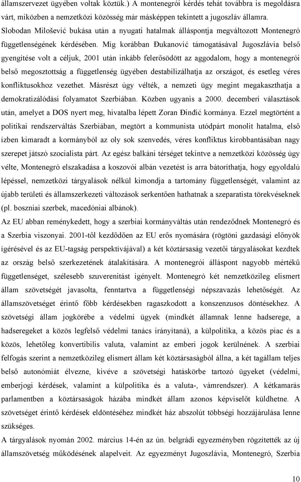 Míg korábban Đukanović támogatásával Jugoszlávia belső gyengítése volt a céljuk, 2001 után inkább felerősödött az aggodalom, hogy a montenegrói belső megosztottság a függetlenség ügyében