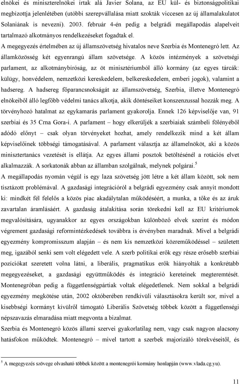 A megegyezés értelmében az új államszövetség hivatalos neve Szerbia és Montenegró lett. Az államközösség két egyenrangú állam szövetsége.