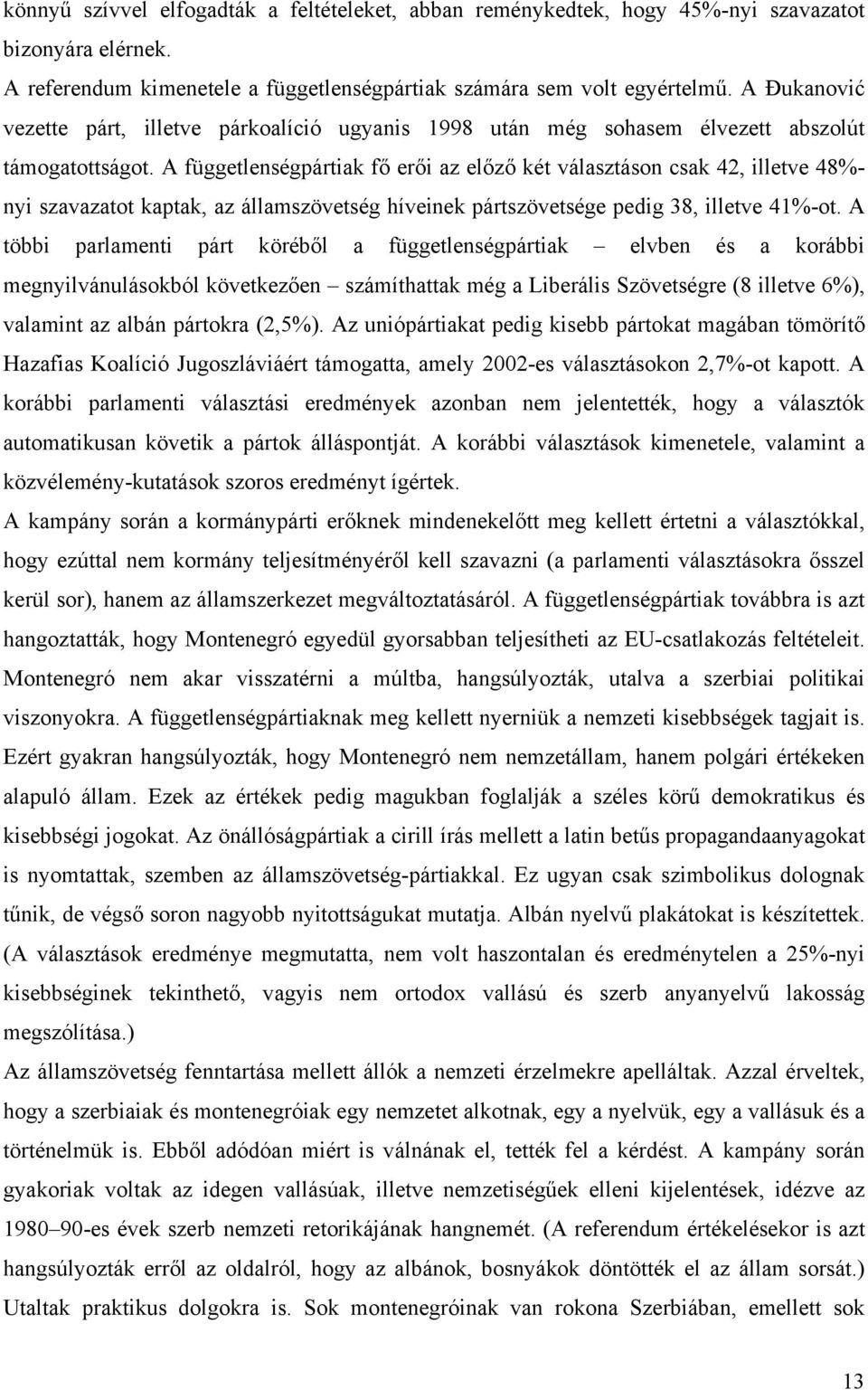 A függetlenségpártiak fő erői az előző két választáson csak 42, illetve 48%- nyi szavazatot kaptak, az államszövetség híveinek pártszövetsége pedig 38, illetve 41%-ot.