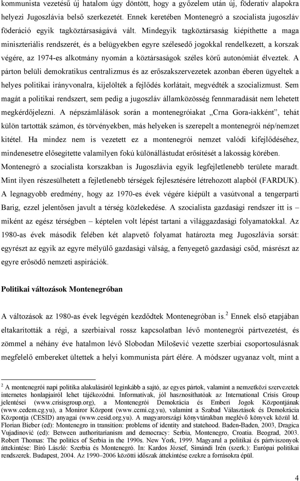 Mindegyik tagköztársaság kiépíthette a maga miniszteriális rendszerét, és a belügyekben egyre szélesedő jogokkal rendelkezett, a korszak végére, az 1974-es alkotmány nyomán a köztársaságok széles