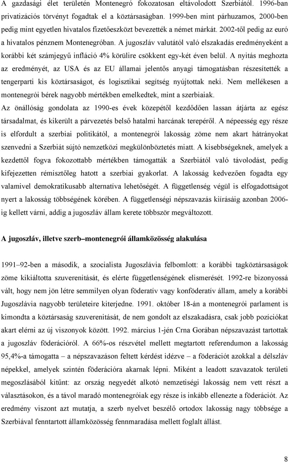 A jugoszláv valutától való elszakadás eredményeként a korábbi két számjegyű infláció 4% körülire csökkent egy-két éven belül.