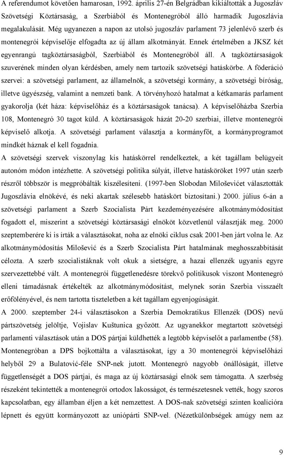 Ennek értelmében a JKSZ két egyenrangú tagköztársaságból, Szerbiából és Montenegróból áll. A tagköztársaságok szuverének minden olyan kérdésben, amely nem tartozik szövetségi hatáskörbe.