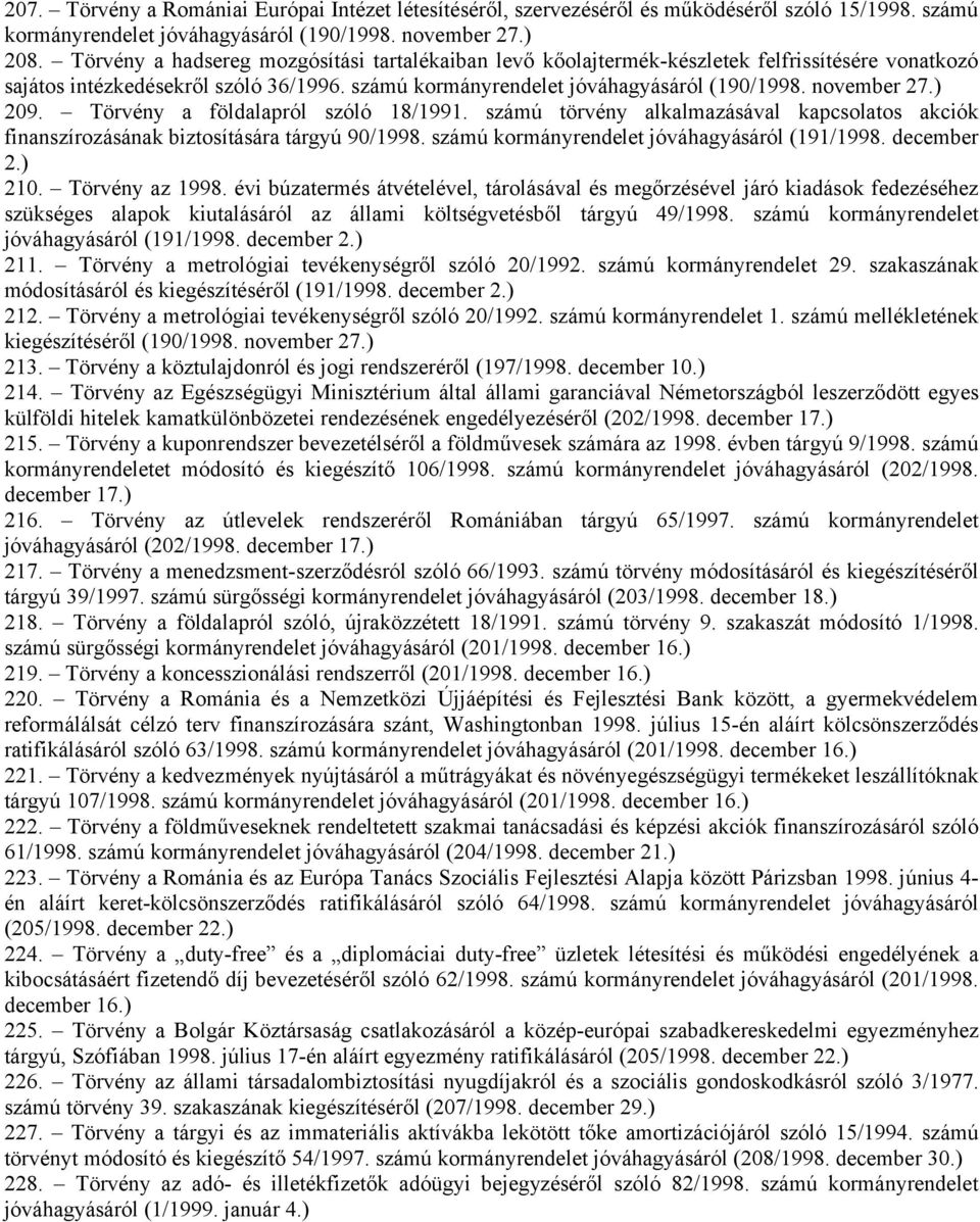 ) 209. Törvény a földalapról szóló 18/1991. számú törvény alkalmazásával kapcsolatos akciók finanszírozásának biztosítására tárgyú 90/1998. számú kormányrendelet jóváhagyásáról (191/1998. december 2.