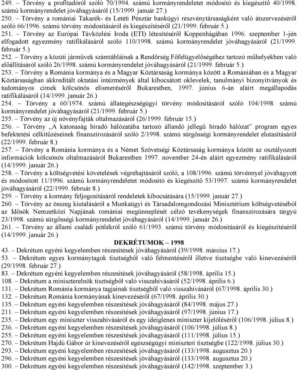 Törvény az Európai Távközlési Iroda (ETI) létesítéséről Koppenhágában 1996. szeptember 1-jén elfogadott egyezmény ratifikálásáról szóló 110/1998. számú kormányrendelet jóváhagyásáról (21/1999.