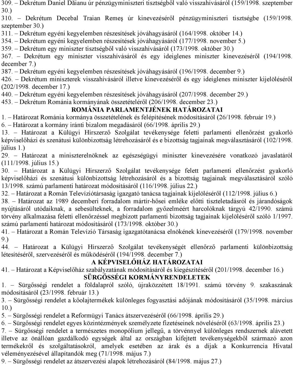 Dekrétum egy miniszter tisztségből való visszahívásáról (173/1998. október 30.) 367. Dekrétum egy miniszter visszahívásáról és egy ideiglenes miniszter kinevezéséről (194/1998. december 7.) 387.