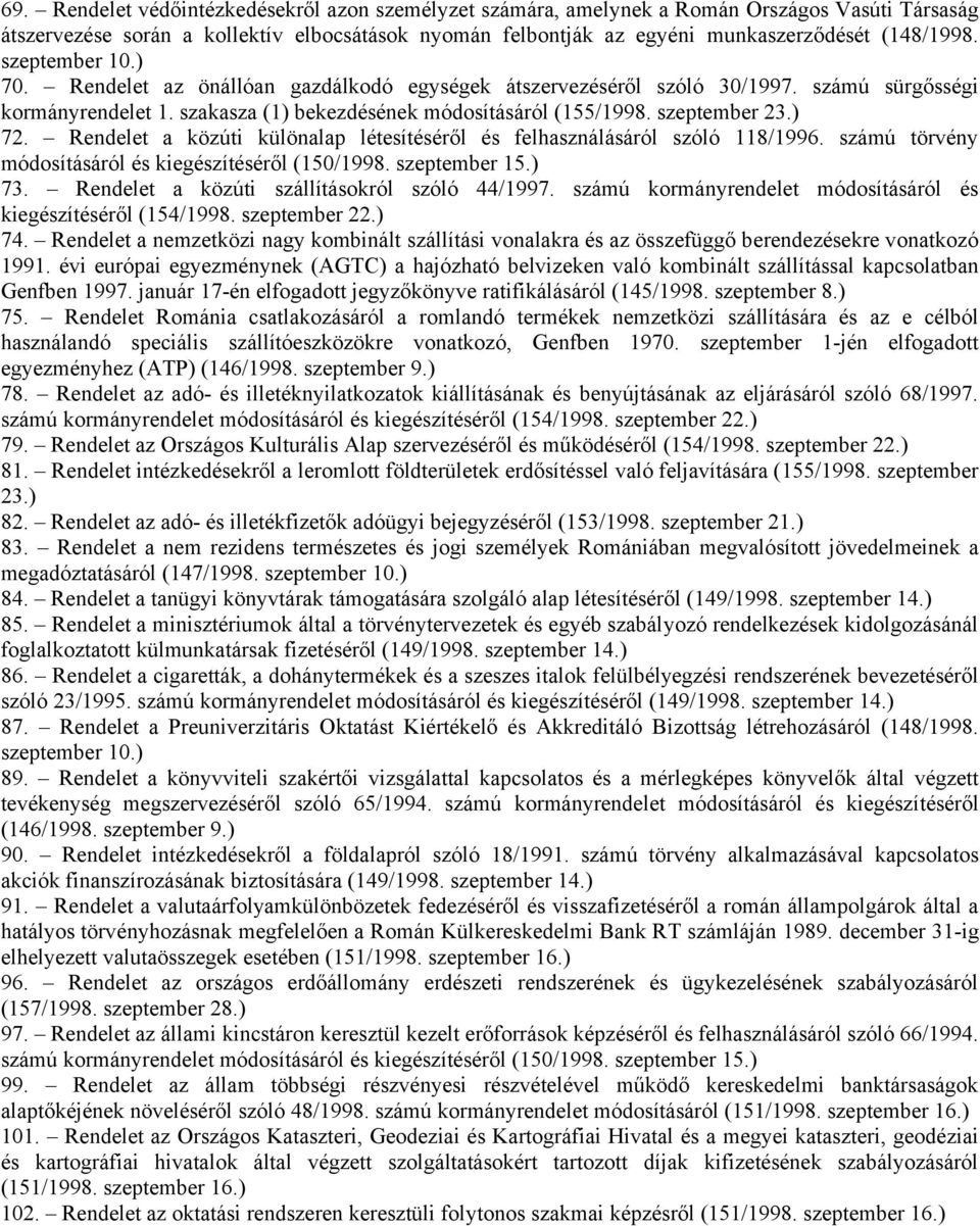 Rendelet a közúti különalap létesítéséről és felhasználásáról szóló 118/1996. számú törvény módosításáról és kiegészítéséről (150/1998. szeptember 15.) 73.