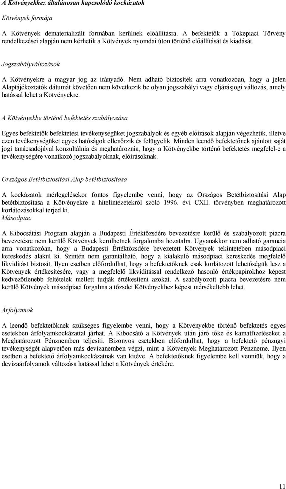 Nem adható biztosíték arra vonatkozóan, hogy a jelen Alaptájékoztatók dátumát követően nem következik be olyan jogszabályi vagy eljárásjogi változás, amely hatással lehet a Kötvényekre.