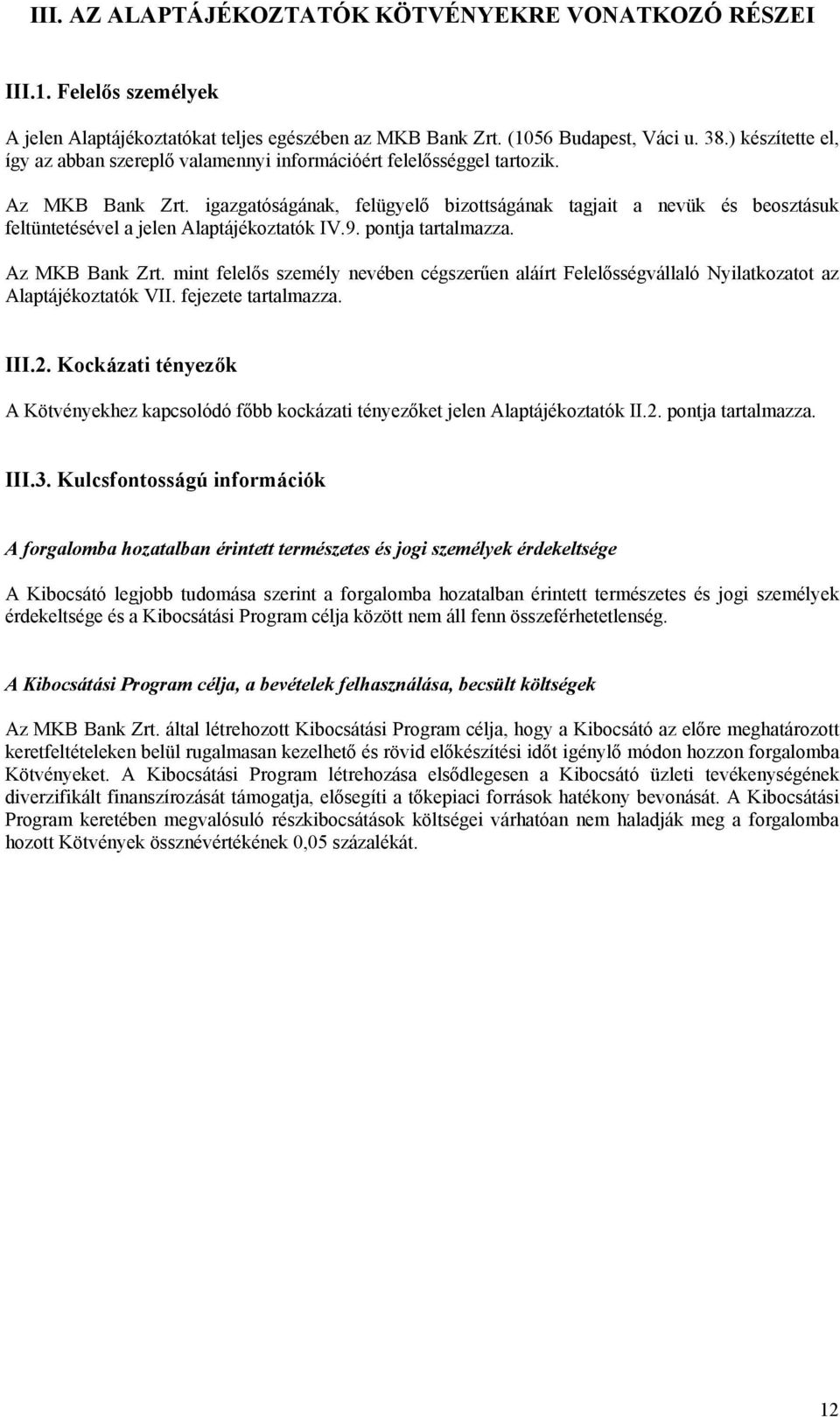 igazgatóságának, felügyelő bizottságának tagjait a nevük és beosztásuk feltüntetésével a jelen Alaptájékoztatók IV.9. pontja tartalmazza. Az MKB Bank Zrt.