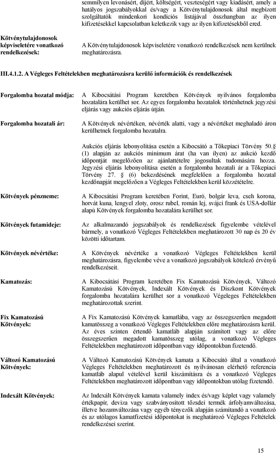 Kötvénytulajdonosok képviseletére vonatkozó rendelkezések: A Kötvénytulajdonosok képviseletére vonatkozó rendelkezések nem kerülnek meghatározásra. III.4.1.2.