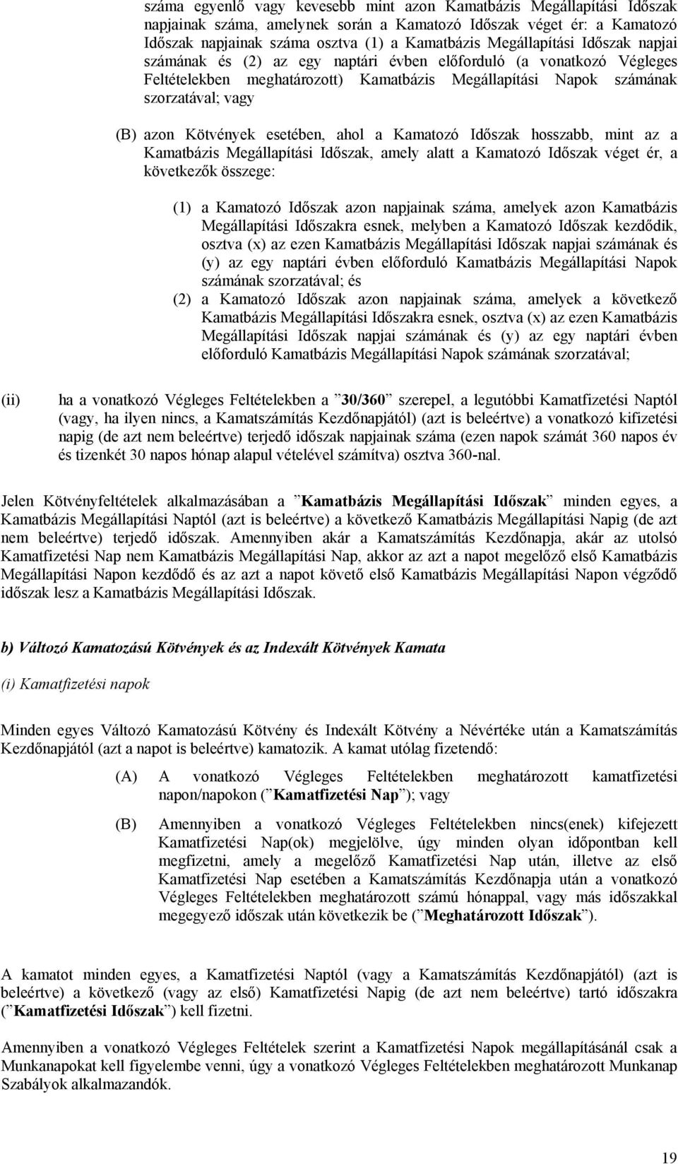 Kötvények esetében, ahol a Kamatozó Időszak hosszabb, mint az a Kamatbázis Megállapítási Időszak, amely alatt a Kamatozó Időszak véget ér, a következők összege: (1) a Kamatozó Időszak azon napjainak