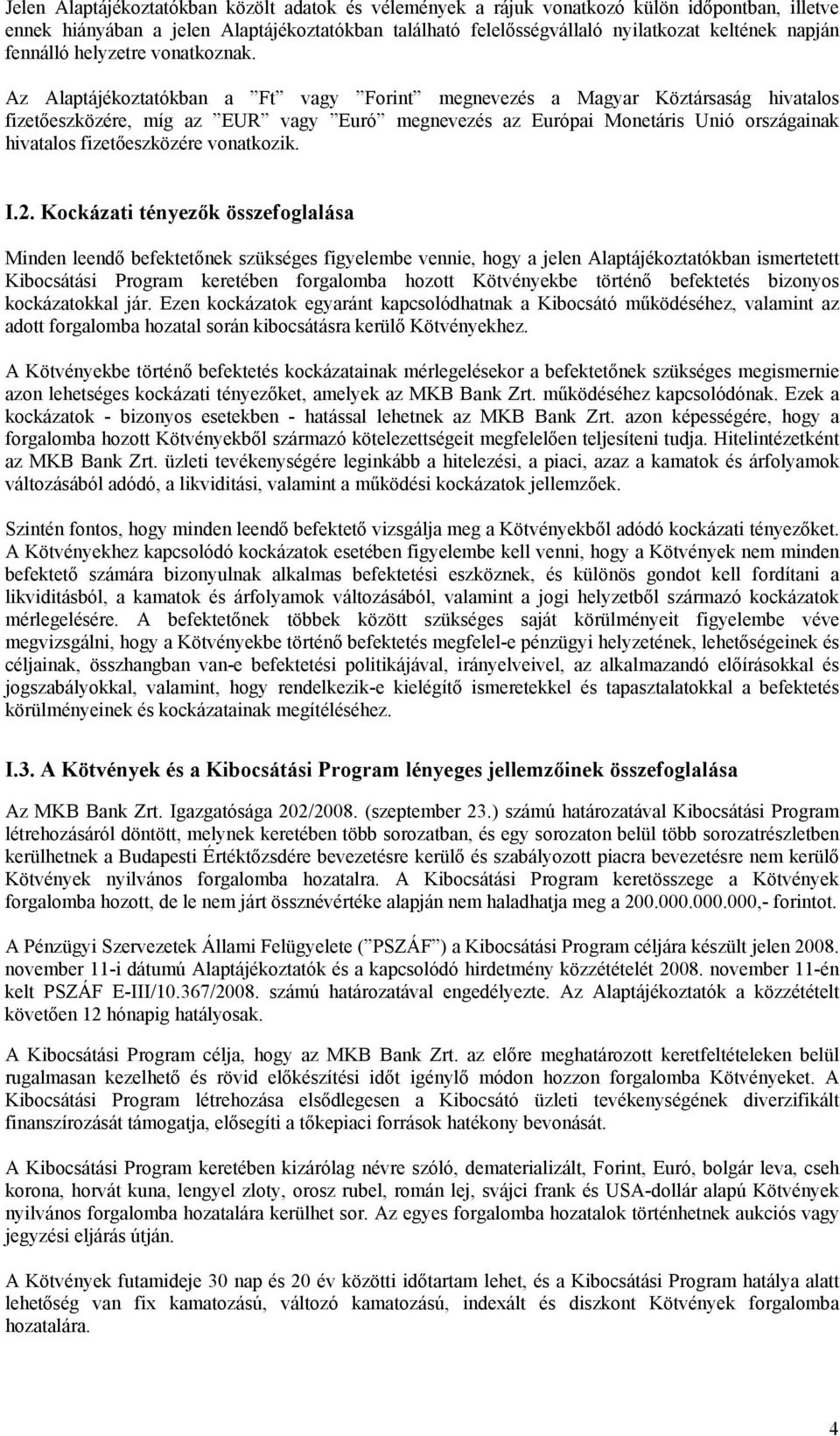 Az Alaptájékoztatókban a Ft vagy Forint megnevezés a Magyar Köztársaság hivatalos fizetőeszközére, míg az EUR vagy Euró megnevezés az Európai Monetáris Unió országainak hivatalos fizetőeszközére