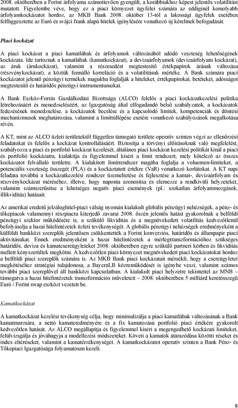 október 13-tól a lakossági ügyfelek esetében felfüggesztette az Euró és svájci frank alapú hitelek igénylésére vonatkozó új kérelmek befogadását.