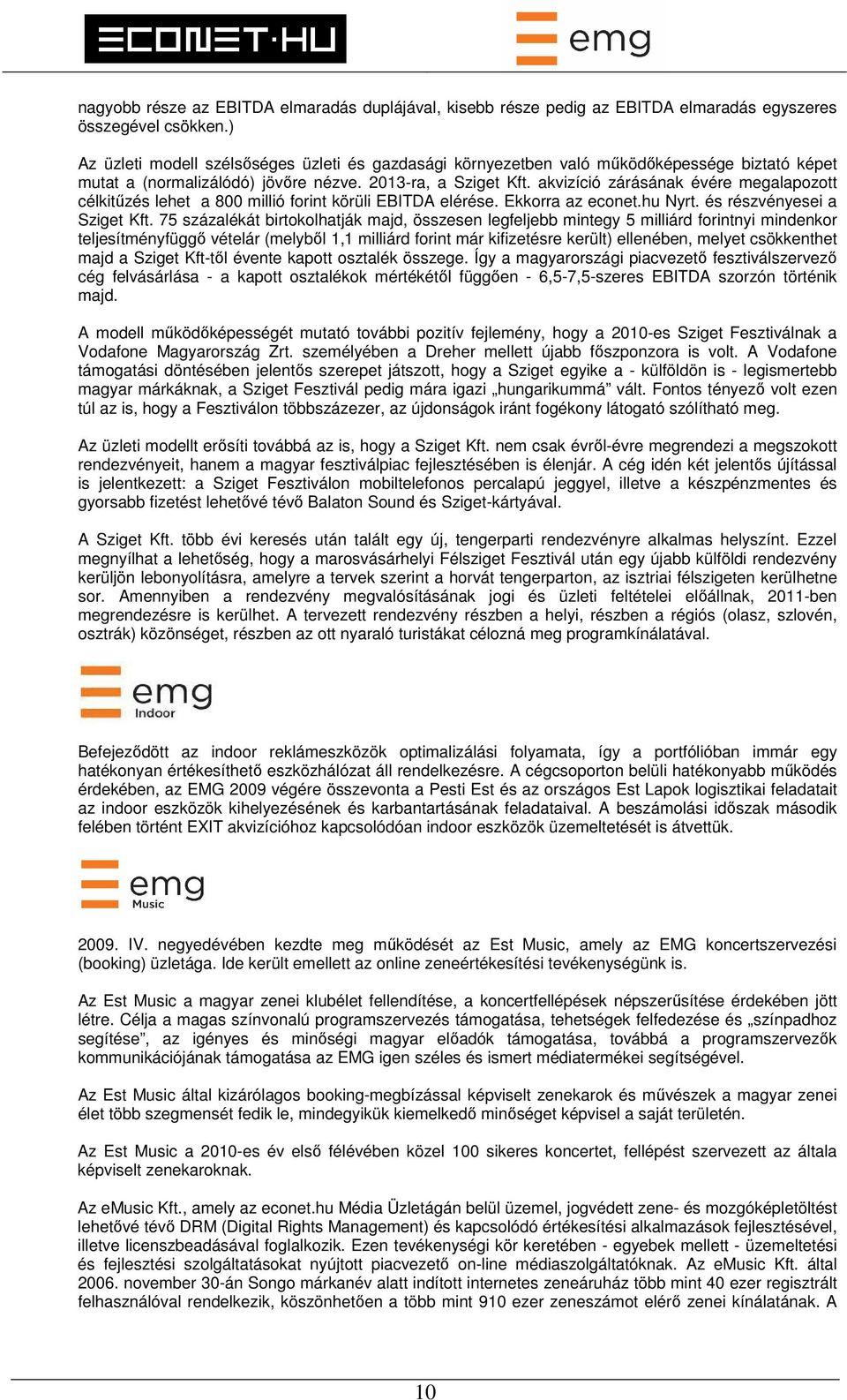 akvizíció zárásának évére megalapozott célkitűzés lehet a 800 millió forint körüli EBITDA elérése. Ekkorra az econet.hu Nyrt. és részvényesei a Sziget Kft.