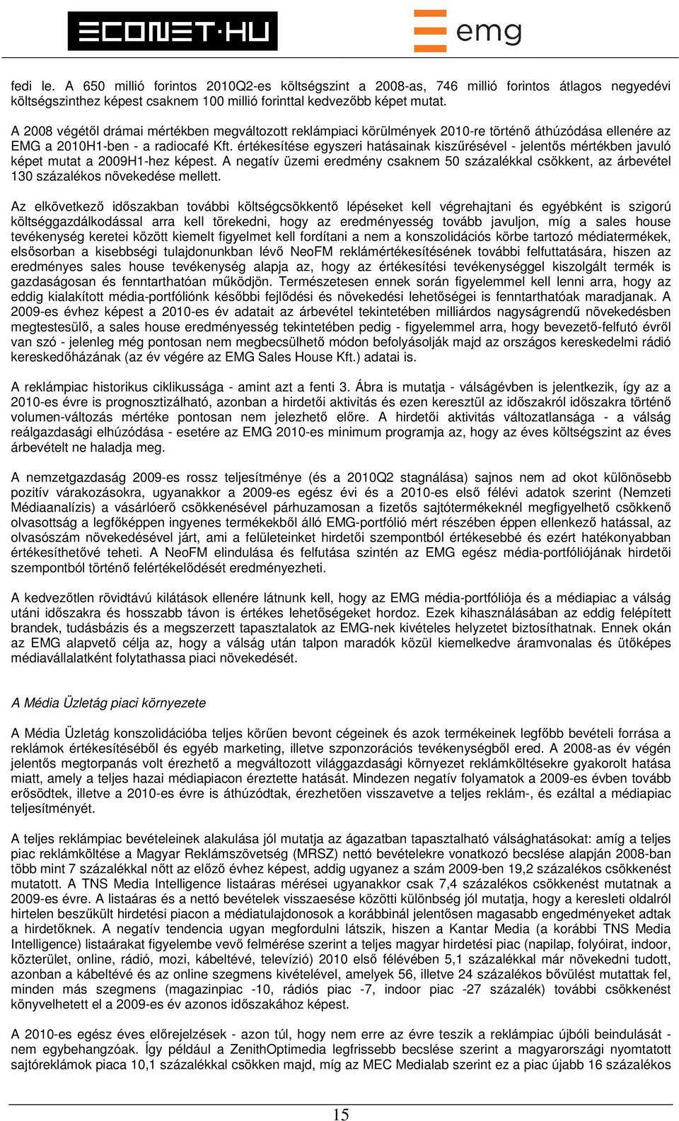 értékesítése egyszeri hatásainak kiszűrésével - jelentős mértékben javuló képet mutat a 2009H1-hez képest.