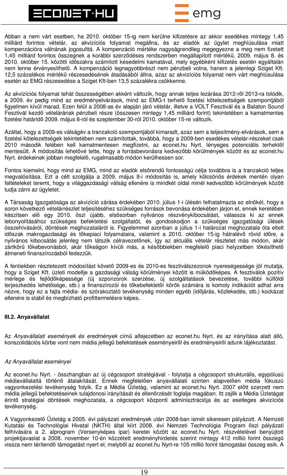 jogosulttá. A kompenzáció mértéke nagyságrendileg megegyezne a meg nem fizetett 1,45 milliárd forintos összegnek a korábbi szerződéses rendszerben megállapított mértékű, 2009. május 8. és 2010.