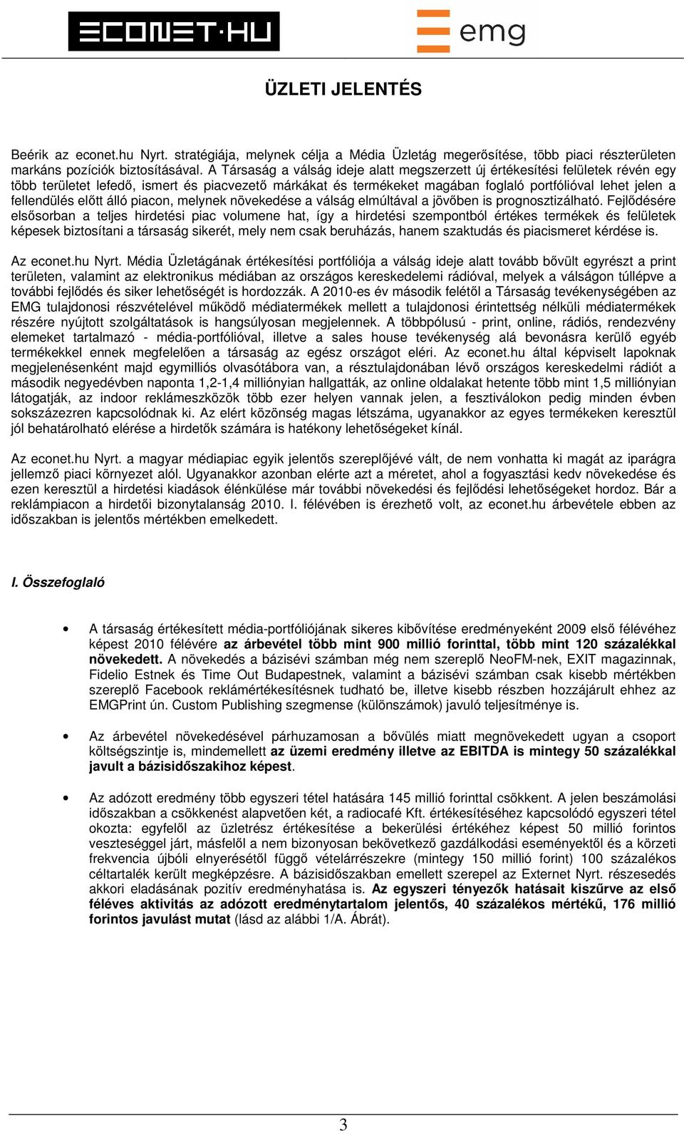 fellendülés előtt álló piacon, melynek növekedése a válság elmúltával a jövőben is prognosztizálható.