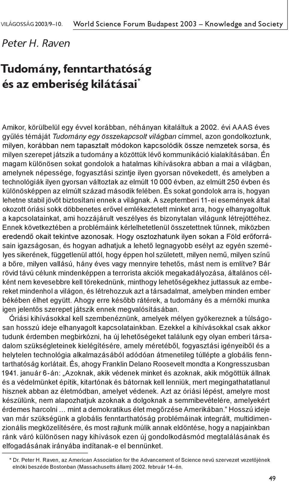 évi AAAS éves gyűlés témáját Tudomány egy összekapcsolt világban címmel, azon gondolkoztunk, milyen, korábban nem tapasztalt módokon kapcsolódik össze nemzetek sorsa, és milyen szerepet játszik a