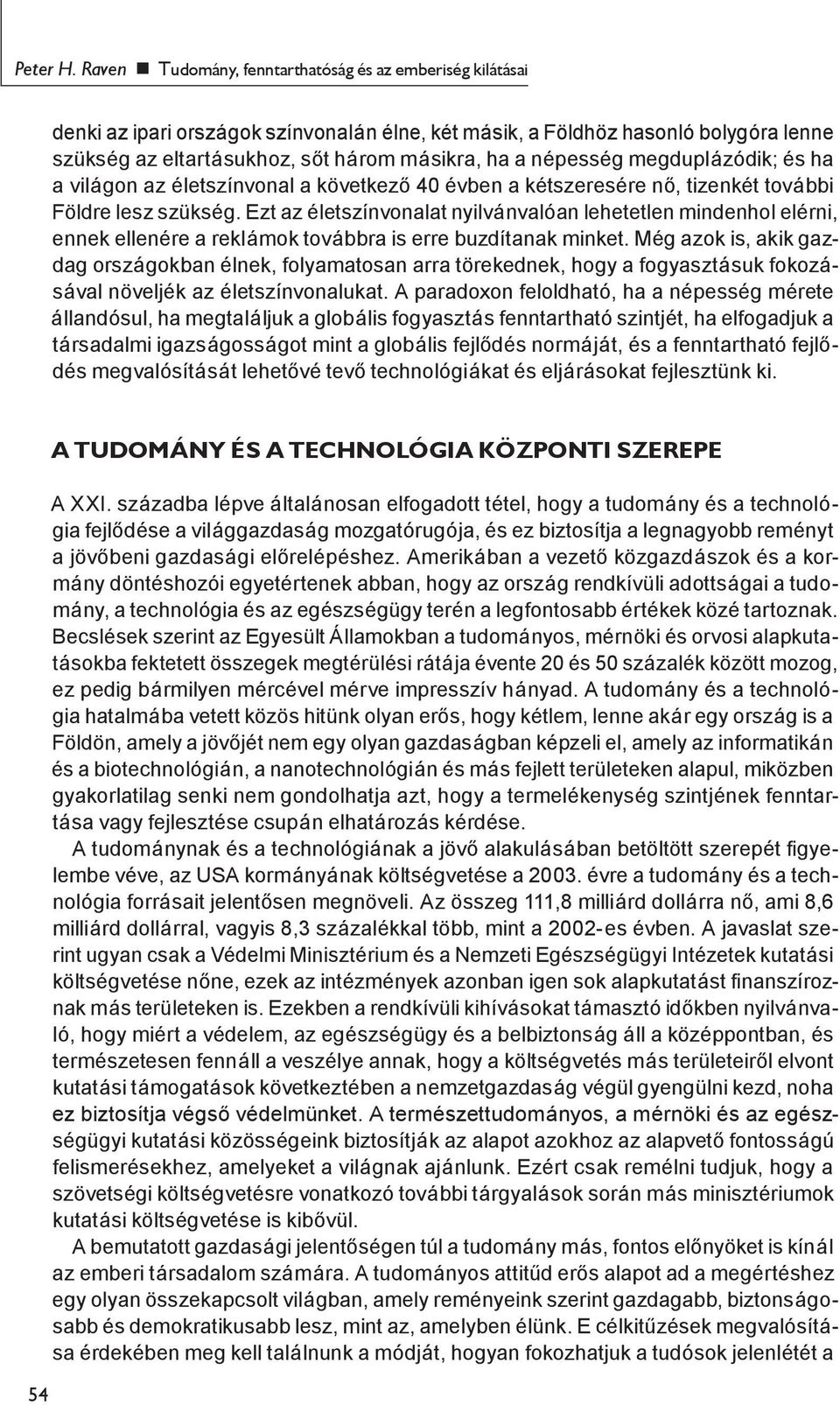 népesség megduplázódik; és ha a világon az életszínvonal a következő 40 évben a kétszeresére nő, tizenkét további Földre lesz szükség.