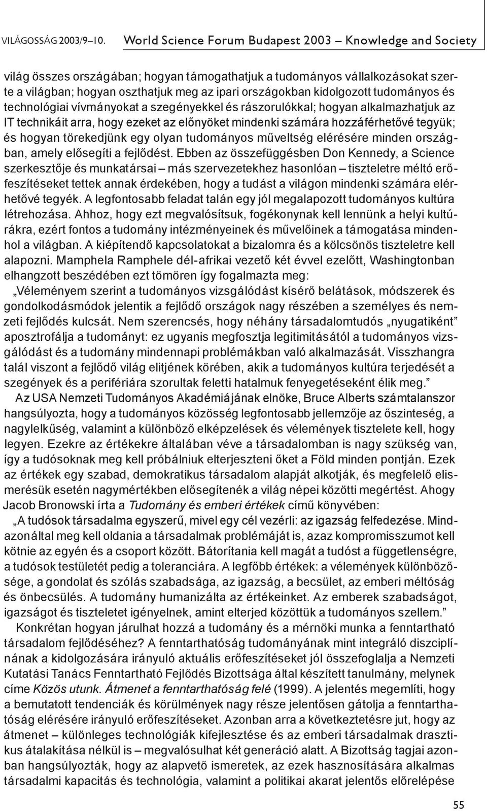 kidolgozott tudományos és technológiai vívmányokat a szegényekkel és rászorulókkal; hogyan alkalmazhatjuk az IT technikáit arra, hogy ezeket az előnyöket mindenki számára hozzáférhetővé tegyük; és